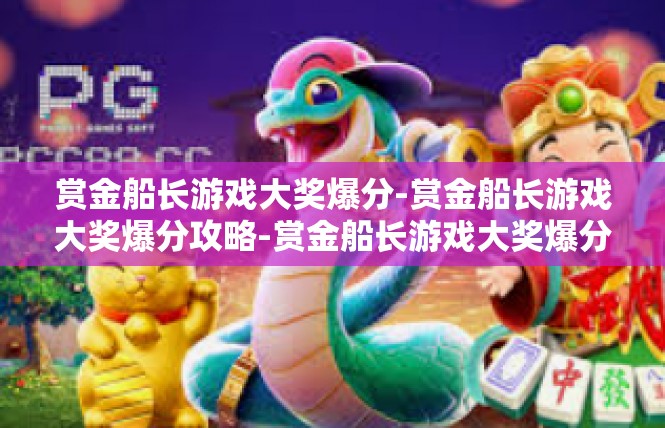 赏金船长游戏大奖爆分-赏金船长游戏大奖爆分攻略-赏金船长游戏大奖爆分