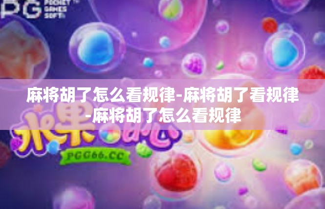 麻将胡了怎么看规律-麻将胡了看规律-麻将胡了怎么看规律