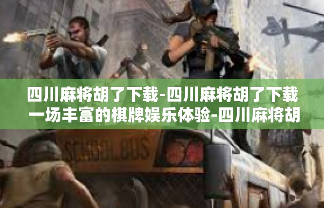 四川麻将胡了下载-四川麻将胡了下载 一场丰富的棋牌娱乐体验-四川麻将胡了下载