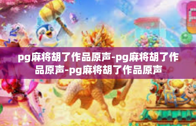 pg麻将胡了作品原声-pg麻将胡了作品原声-pg麻将胡了作品原声