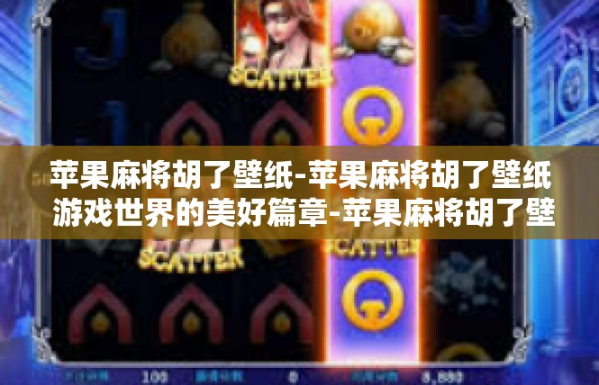 苹果麻将胡了壁纸-苹果麻将胡了壁纸 游戏世界的美好篇章-苹果麻将胡了壁纸