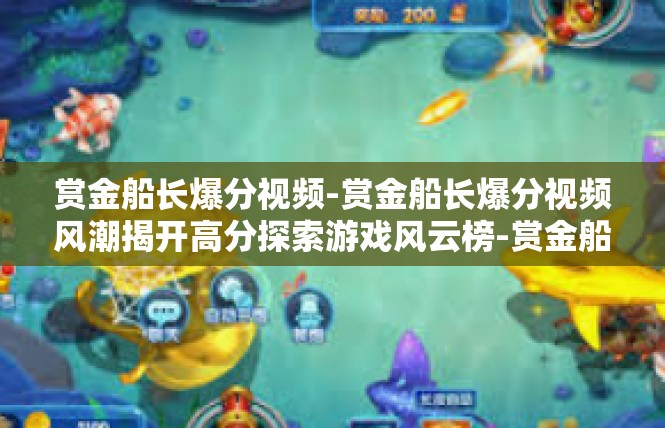 赏金船长爆分视频-赏金船长爆分视频风潮揭开高分探索游戏风云榜-赏金船长爆分视频