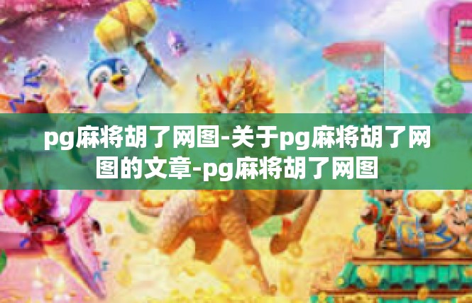 pg麻将胡了网图-关于pg麻将胡了网图的文章-pg麻将胡了网图