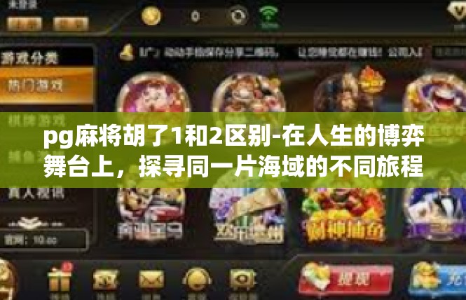 pg麻将胡了1和2区别-在人生的博弈舞台上，探寻同一片海域的不同旅程。接下来我们将深入研究一篇讨论pg麻将胡了1和2关键概念的文章，其中包括可能的区别分析。pg麻将胡了1和2区别