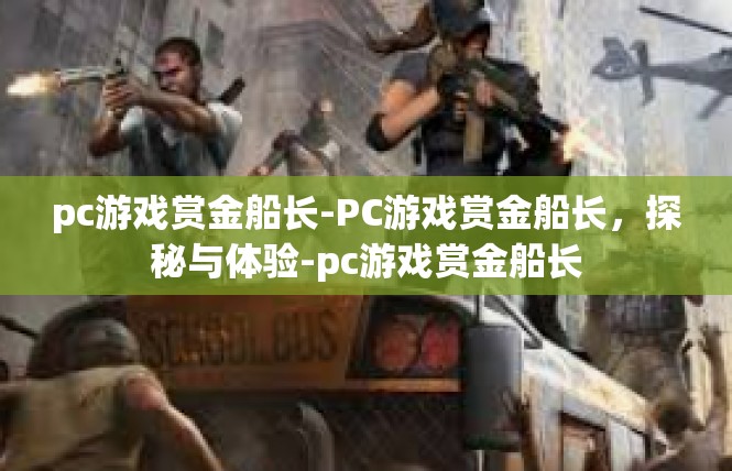 pc游戏赏金船长-PC游戏赏金船长，探秘与体验-pc游戏赏金船长