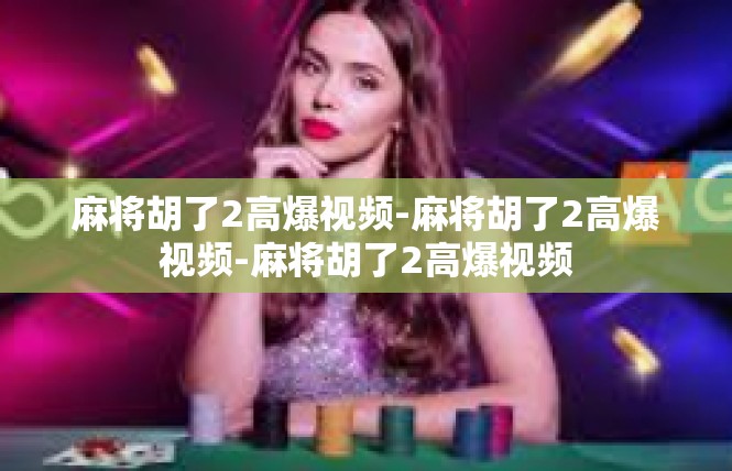 麻将胡了2高爆视频-麻将胡了2高爆视频-麻将胡了2高爆视频