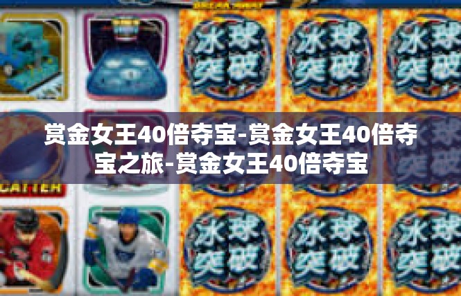 赏金女王40倍夺宝-赏金女王40倍夺宝之旅-赏金女王40倍夺宝