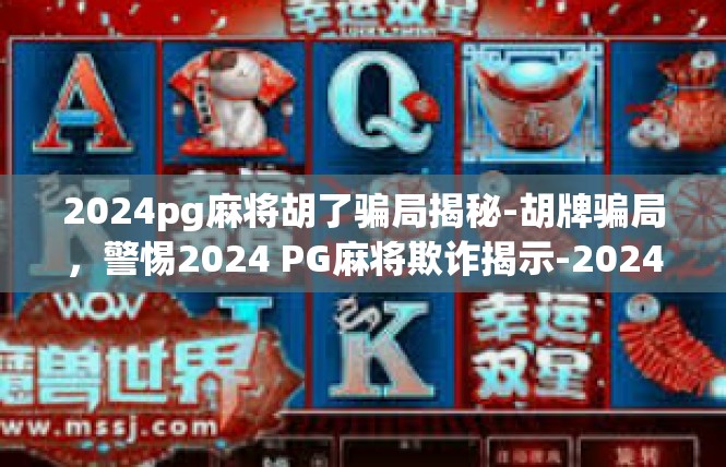 2024pg麻将胡了骗局揭秘-胡牌骗局，警惕2024 PG麻将欺诈揭示-2024pg麻将胡了骗局揭秘