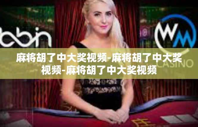 麻将胡了中大奖视频-麻将胡了中大奖视频-麻将胡了中大奖视频