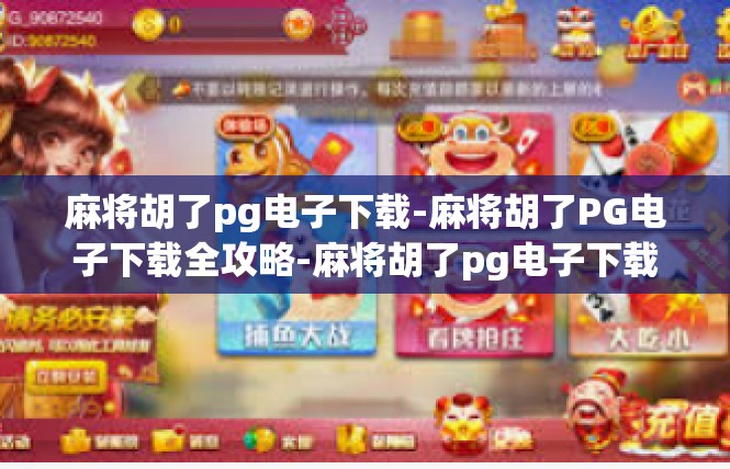麻将胡了pg电子下载-麻将胡了PG电子下载全攻略-麻将胡了pg电子下载