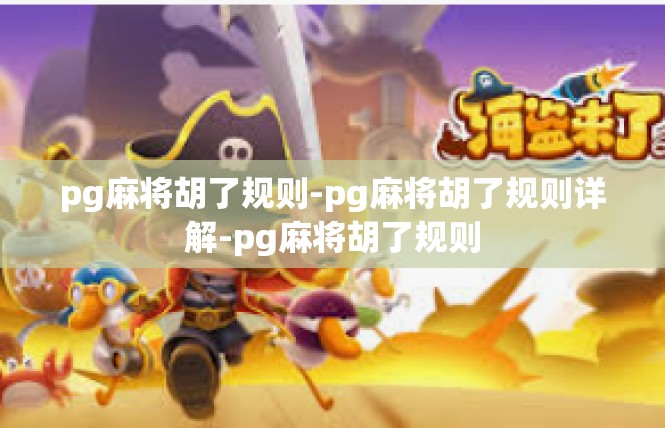 pg麻将胡了规则-pg麻将胡了规则详解-pg麻将胡了规则