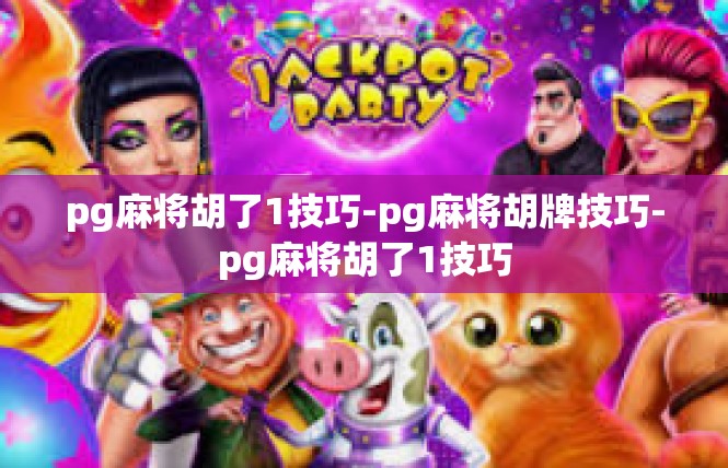 pg麻将胡了1技巧-pg麻将胡牌技巧-pg麻将胡了1技巧
