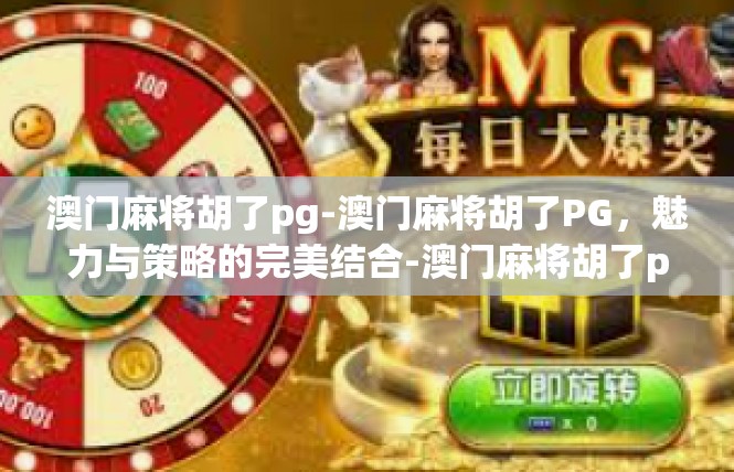 澳门麻将胡了pg-澳门麻将胡了PG，魅力与策略的完美结合-澳门麻将胡了pg