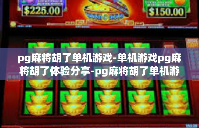 pg麻将胡了单机游戏-单机游戏pg麻将胡了体验分享-pg麻将胡了单机游戏