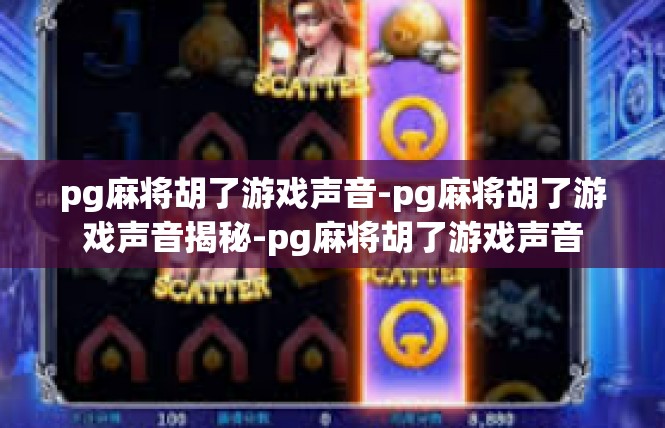 pg麻将胡了游戏声音-pg麻将胡了游戏声音揭秘-pg麻将胡了游戏声音