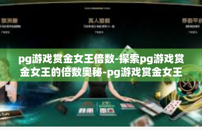 pg游戏赏金女王倍数-探索pg游戏赏金女王的倍数奥秘-pg游戏赏金女王倍数
