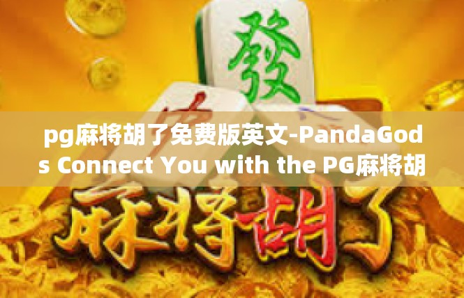 pg麻将胡了免费版英文-PandaGods Connect You with the PG麻将胡了免费版-pg麻将胡了免费版英文