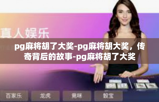 pg麻将胡了大奖-pg麻将胡大奖，传奇背后的故事-pg麻将胡了大奖
