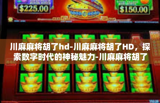 川麻麻将胡了hd-川麻麻将胡了HD，探索数字时代的神秘魅力-川麻麻将胡了hd