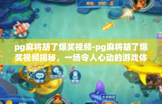 pg麻将胡了爆奖视频-pg麻将胡了爆奖视频揭秘，一场令人心动的游戏体验-pg麻将胡了爆奖视频