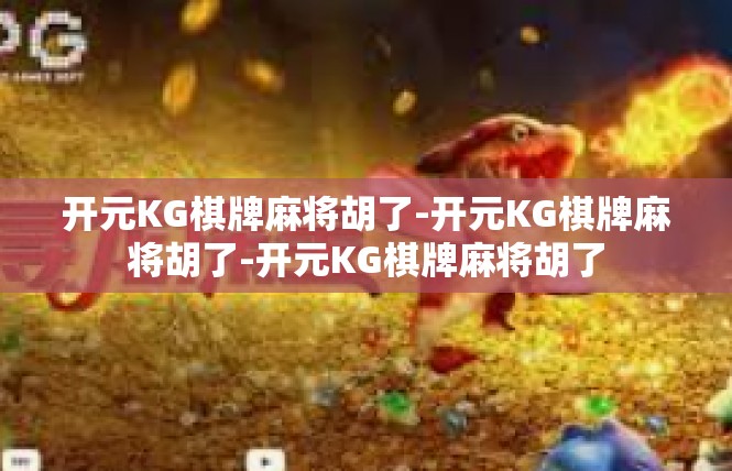 开元KG棋牌麻将胡了-开元KG棋牌麻将胡了-开元KG棋牌麻将胡了