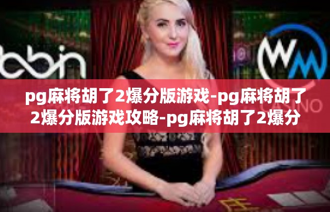 pg麻将胡了2爆分版游戏-pg麻将胡了2爆分版游戏攻略-pg麻将胡了2爆分版游戏