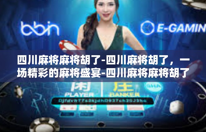 四川麻将麻将胡了-四川麻将胡了，一场精彩的麻将盛宴-四川麻将麻将胡了