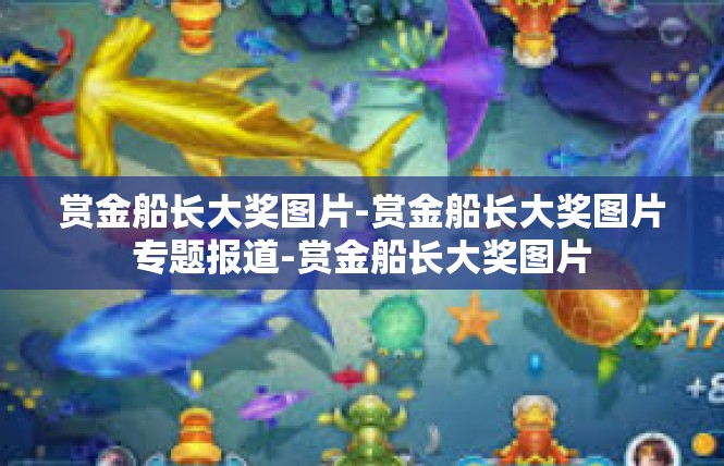 赏金船长大奖图片-赏金船长大奖图片专题报道-赏金船长大奖图片