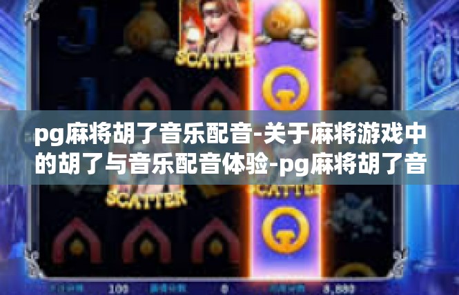 pg麻将胡了音乐配音-关于麻将游戏中的胡了与音乐配音体验-pg麻将胡了音乐配音