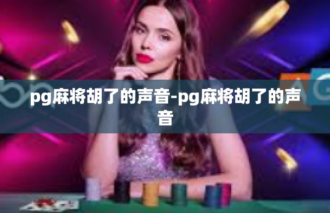 pg麻将胡了的声音-pg麻将胡了的声音