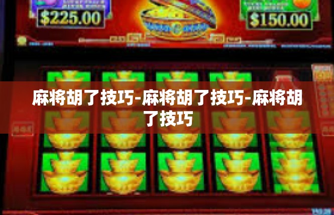 麻将胡了技巧-麻将胡了技巧-麻将胡了技巧