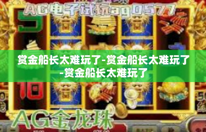 赏金船长太难玩了-赏金船长太难玩了-赏金船长太难玩了