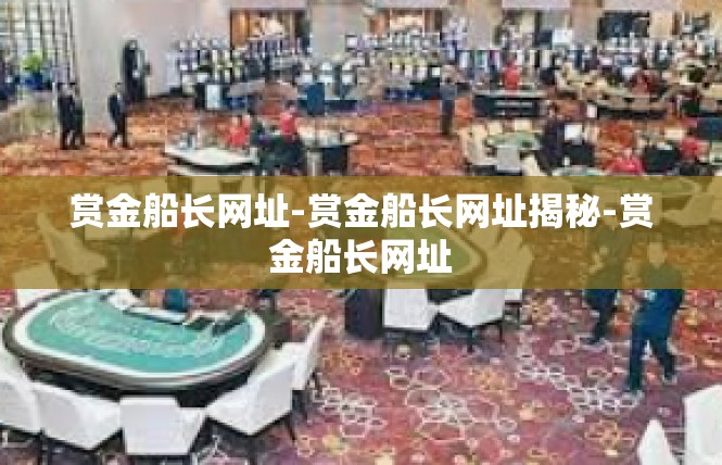 赏金船长网址-赏金船长网址揭秘-赏金船长网址