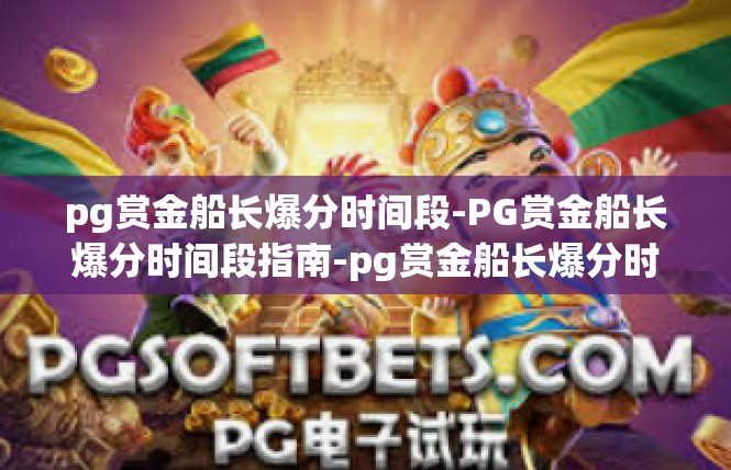 pg赏金船长爆分时间段-PG赏金船长爆分时间段指南-pg赏金船长爆分时间段