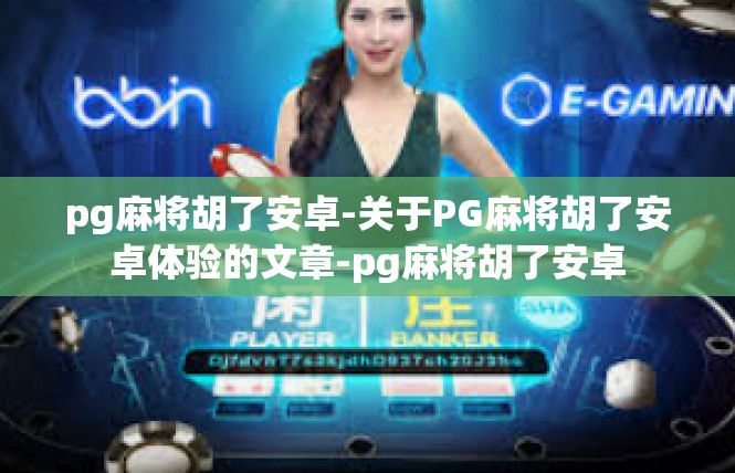 pg麻将胡了安卓-关于PG麻将胡了安卓体验的文章-pg麻将胡了安卓