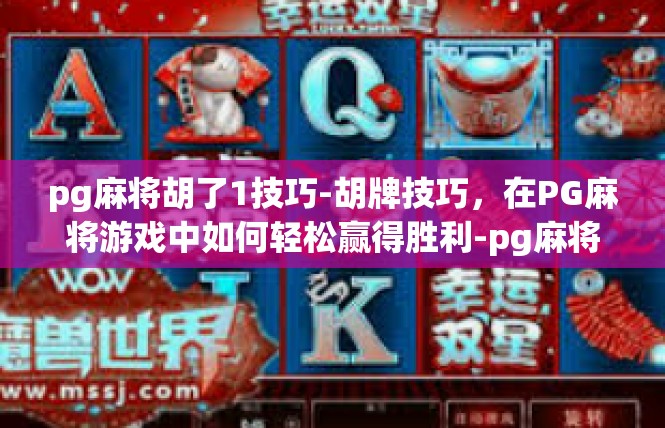 pg麻将胡了1技巧-胡牌技巧，在PG麻将游戏中如何轻松赢得胜利-pg麻将胡了1技巧