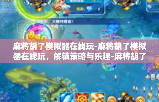 麻将胡了模拟器在线玩-麻将胡了模拟器在线玩，解锁策略与乐趣-麻将胡了模拟器在线玩
