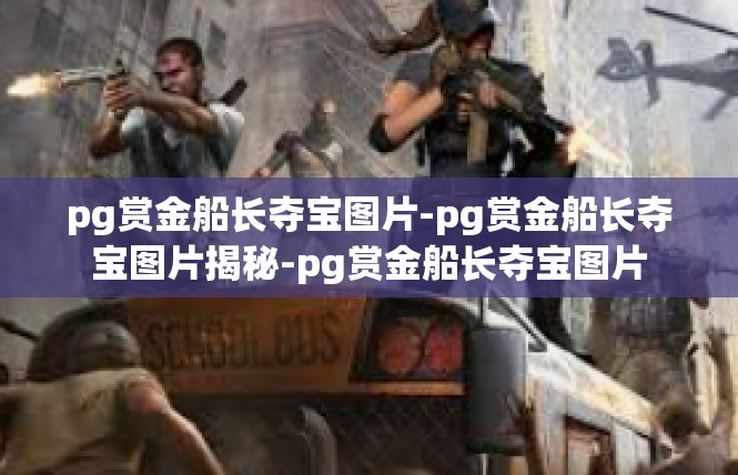 pg赏金船长夺宝图片-pg赏金船长夺宝图片揭秘-pg赏金船长夺宝图片