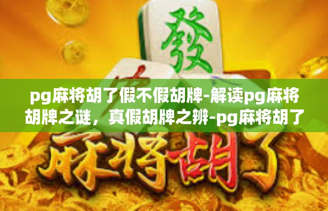 pg麻将胡了假不假胡牌-解读pg麻将胡牌之谜，真假胡牌之辨-pg麻将胡了假不假胡牌