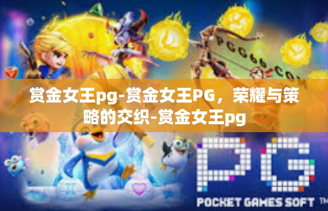 赏金女王pg-赏金女王PG，荣耀与策略的交织-赏金女王pg