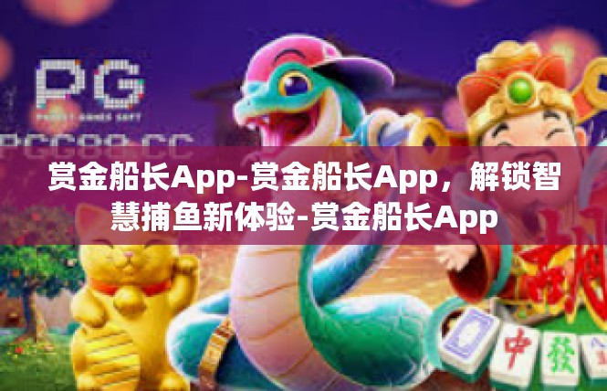 赏金船长App-赏金船长App，解锁智慧捕鱼新体验-赏金船长App