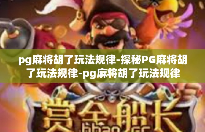pg麻将胡了玩法规律-探秘PG麻将胡了玩法规律-pg麻将胡了玩法规律