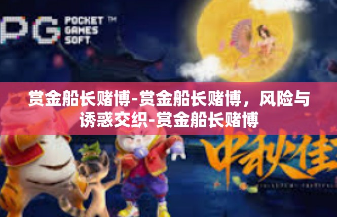 赏金船长赌博-赏金船长赌博，风险与诱惑交织-赏金船长赌博