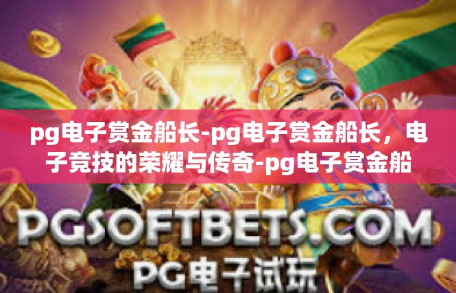 pg电子赏金船长-pg电子赏金船长，电子竞技的荣耀与传奇-pg电子赏金船长