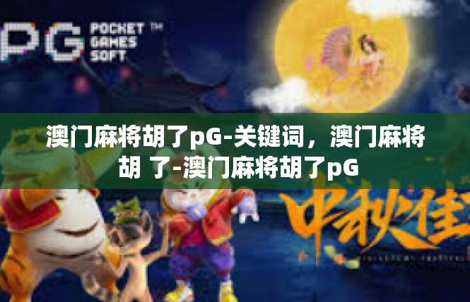 澳门麻将胡了pG-关键词，澳门麻将 胡 了-澳门麻将胡了pG