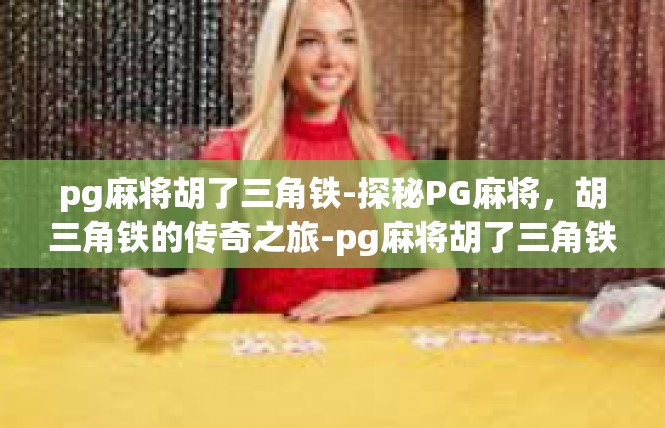 pg麻将胡了三角铁-探秘PG麻将，胡三角铁的传奇之旅-pg麻将胡了三角铁