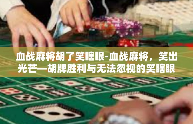 血战麻将胡了笑瞎眼-血战麻将，笑出光芒—胡牌胜利与无法忽视的笑瞎眼经历-血战麻将胡了笑瞎眼
