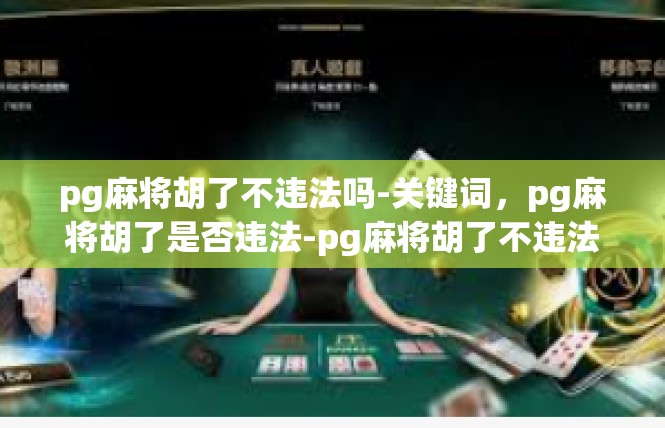 pg麻将胡了不违法吗-关键词，pg麻将胡了是否违法-pg麻将胡了不违法吗