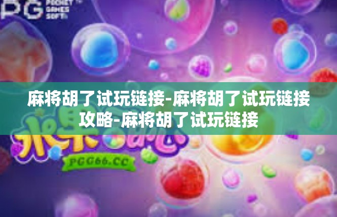 麻将胡了试玩链接-麻将胡了试玩链接攻略-麻将胡了试玩链接