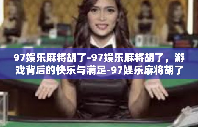 97娱乐麻将胡了-97娱乐麻将胡了，游戏背后的快乐与满足-97娱乐麻将胡了